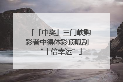 「中奖」三门峡购彩者中得体彩顶呱刮“十倍幸运”