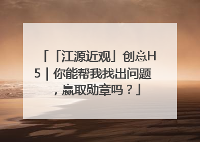 「江源近观」创意H5｜你能帮我找出问题，赢取勋章吗？