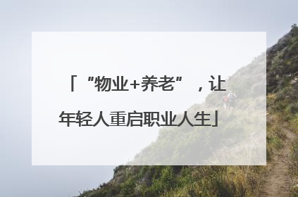 “物业+养老”，让年轻人重启职业人生