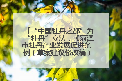 “中国牡丹之都”为“牡丹”立法，《菏泽市牡丹产业发展促进条例（草案建议修改稿）》公开征求意见