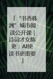 “书香株洲”城市阅读公开课｜诗词才女陈更：AI使读书更重要