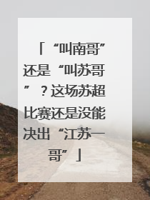 “叫南哥”还是“叫苏哥”？这场苏超比赛还是没能决出“江苏一哥”