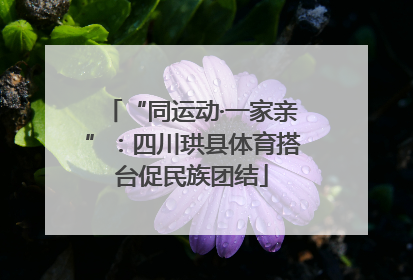 “同运动·一家亲”：四川珙县体育搭台促民族团结