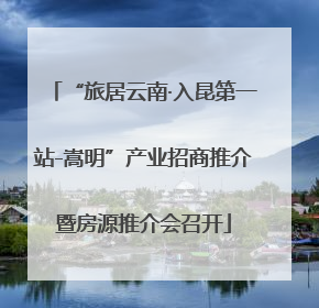“旅居云南·入昆第一站-嵩明”产业招商推介暨房源推介会召开