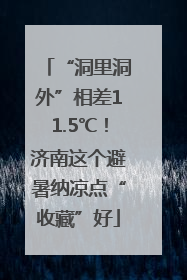 “洞里洞外”相差11.5℃！济南这个避暑纳凉点“收藏”好