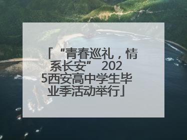 “青春巡礼，情系长安” 2025西安高中学生毕业季活动举行