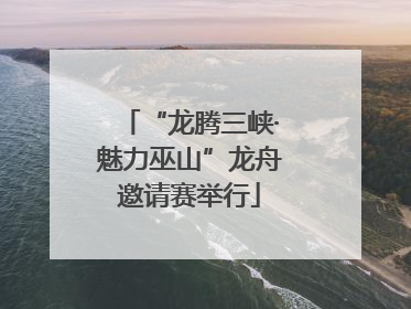 “龙腾三峡·魅力巫山”龙舟邀请赛举行