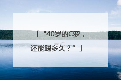 “40岁的C罗，还能踢多久？”