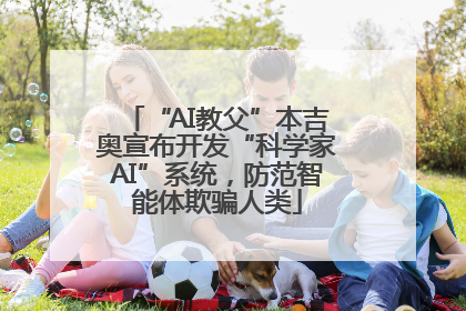 “AI教父”本吉奥宣布开发“科学家AI”系统，防范智能体欺骗人类