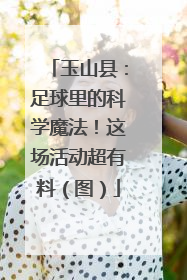 玉山县：足球里的科学魔法！这场活动超有料（图）