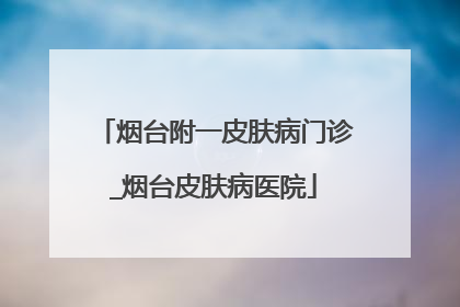 烟台附一皮肤病门诊_烟台皮肤病医院