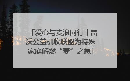爱心与麦浪同行｜雷沃公益机收联盟为特殊家庭解燃“麦”之急