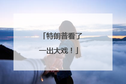 特朗普看了一出大戏！