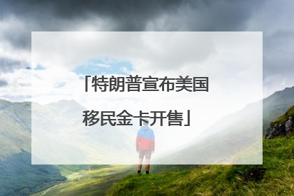特朗普宣布美国移民金卡开售