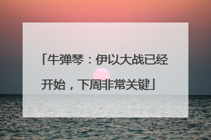 牛弹琴：伊以大战已经开始，下周非常关键