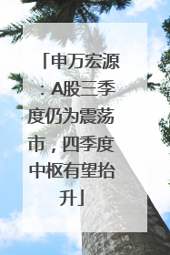 申万宏源：A股三季度仍为震荡市，四季度中枢有望抬升