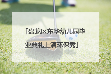 盘龙区东华幼儿园毕业典礼上演环保秀