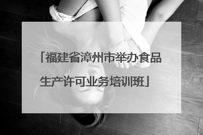福建省漳州市举办食品生产许可业务培训班