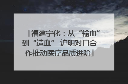 福建宁化：从“输血”到“造血” 沪明对口合作推动医疗品质进阶
