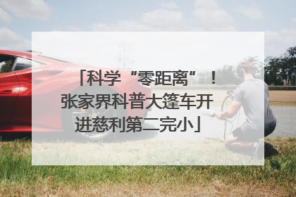 科学“零距离”！张家界科普大篷车开进慈利第二完小