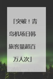 突破！青岛机场日韩旅客量超百万人次
