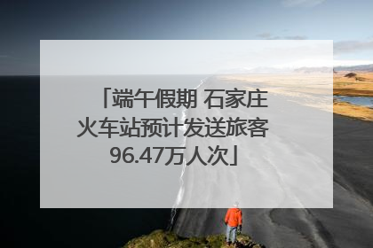 端午假期 石家庄火车站预计发送旅客96.47万人次