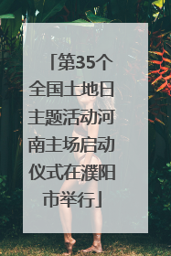 第35个全国土地日主题活动河南主场启动仪式在濮阳市举行