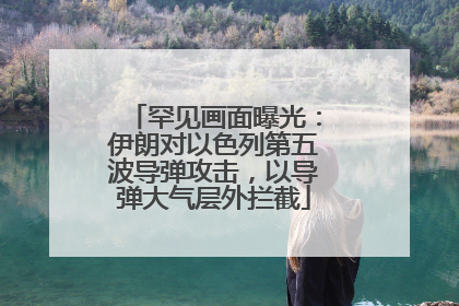罕见画面曝光：伊朗对以色列第五波导弹攻击，以导弹大气层外拦截