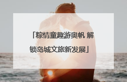 粽情童趣游奥帆 解锁岛城文旅新发展