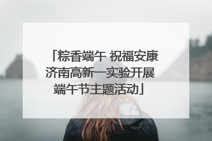 粽香端午 祝福安康 济南高新一实验开展端午节主题活动