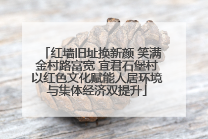 红墙旧址换新颜 笑满金村路富宽 宜君石堡村以红色文化赋能人居环境与集体经济双提升
