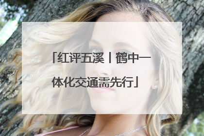 红评五溪丨鹤中一体化交通需先行