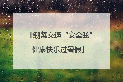 绷紧交通“安全弦” 健康快乐过暑假
