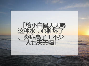 给小白鼠天天喝这种水：心脏坏了、炎症高了！不少人也天天喝