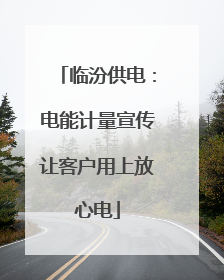 临汾供电：电能计量宣传让客户用上放心电