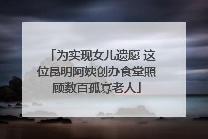 为实现女儿遗愿 这位昆明阿姨创办食堂照顾数百孤寡老人