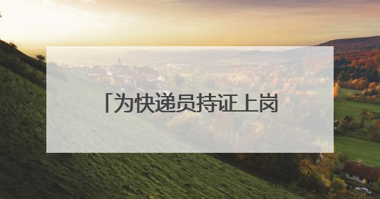 为快递员持证上岗装上“安全阀”