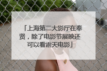 上海第二大影厅在奉贤，除了电影节展映还可以看露天电影