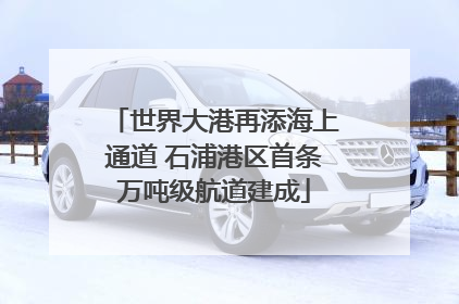 世界大港再添海上通道 石浦港区首条万吨级航道建成