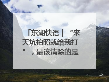 东湖快语｜“来天坑拍照就给我打”，最该清除的是“护短”思维
