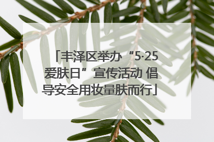 丰泽区举办“5·25 爱肤日”宣传活动 倡导安全用妆量肤而行