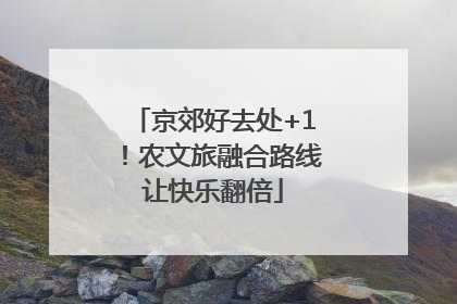 京郊好去处+1！农文旅融合路线让快乐翻倍