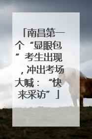 南昌第一个“显眼包”考生出现，冲出考场大喊：“快来采访”