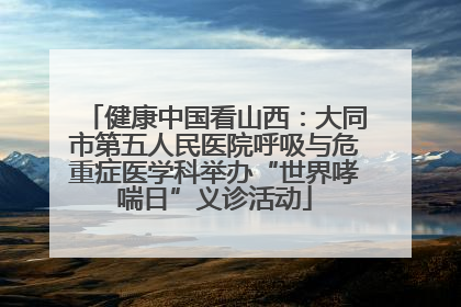 健康中国看山西：大同市第五人民医院呼吸与危重症医学科举办“世界哮喘日”义诊活动