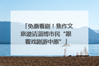 免票看剧！焦作文旅邀请淄博市民“跟着戏剧游中原”