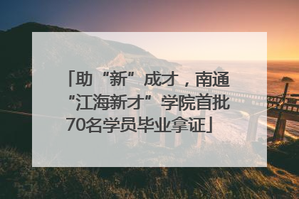 助“新”成才，南通“江海新才”学院首批70名学员毕业拿证