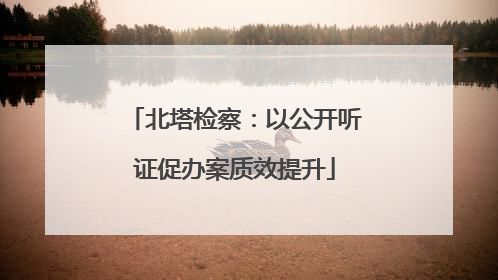 北塔检察：以公开听证促办案质效提升