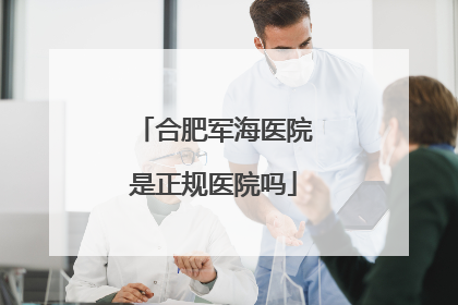合肥军海医院是正规医院吗