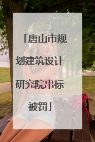 唐山市规划建筑设计研究院串标被罚