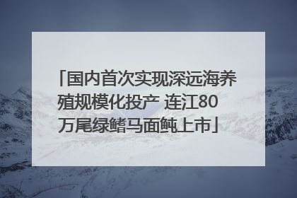 国内首次实现深远海养殖规模化投产 连江80万尾绿鳍马面鲀上市